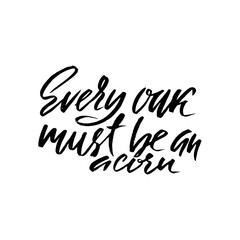 Every oak must be an a corn. Hand drawn lettering proverb. Vector typography design. Handwritten inscription.