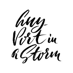 Any port in a storm. Hand drawn lettering proverb. Vector typography design. Handwritten inscription.