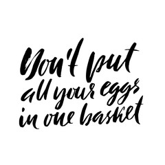 Don't put all your eggs in one basket. Hand drawn lettering proverb. Vector typography design. Handwritten inscription.