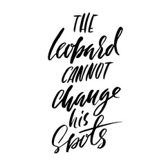 The leopard cannot change his spots. Hand drawn lettering proverb. Vector typography design. Handwritten inscription.
