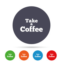 Take a Coffee sign icon. Coffee away symbol.