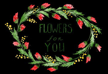 Floral wreath with red and yelow flowers /  Watercolour floral ornament with inscription "Flowers for you" on the black background