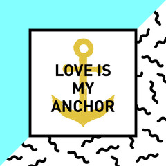 Memphis style inspirational badge with hand drawn textured anchor vector illustration and "Love is my anchor" lettering.