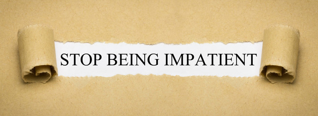 Stop Being Impatient
