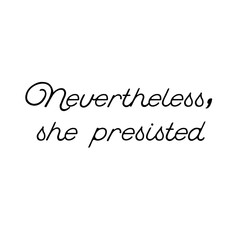 Inscription feminists Nevertheless, she persisted. The slogan of Ink Riot. Womens protest. Text for a tattoo, a print for clothes, a T-shirt, a sweatshirt, a bag. Vector illustration.