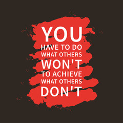You have to do what others won't to achieve what others don't. Inspirational saying. Motivational quote. Creative vector typography concept design illustration with dark background.
