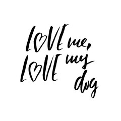 Love me, love my dog. Hand drawn lettering. Vector typography modern brush text isolated on white background. Handwritten inscription.