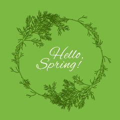 Hello Spring green card design with text in circle frame. Vector floral card with wreath from outline dill leaves, branches. Lettering design elements. Vector illustration