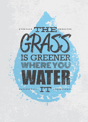The Grass Is Greener Where You Water It Motivation Quote. Creative Vector Typography Poster Concept