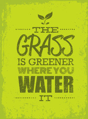 The Grass Is Greener Where You Water It Motivation Quote. Creative Vector Typography Poster Concept