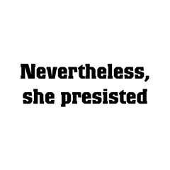 Inscription feminists Nevertheless, she persisted. The slogan of Ink Riot. Womens protest. Text for a tattoo, a print for clothes, a T-shirt, a sweatshirt, a bag. Vector illustration.