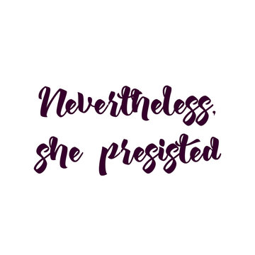 Inscription feminists Nevertheless, she persisted. The slogan of Ink Riot. Womens protest. Text for a tattoo, a print for clothes, a T-shirt, a sweatshirt, a bag. Vector illustration.