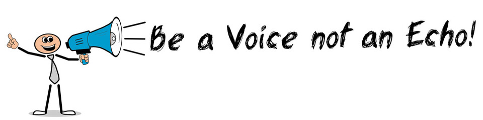 Be a Voice not an Echo! / Mann mit Megafon