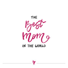 The best mom in the world - handwritten lettering. Mother's day greeting card.