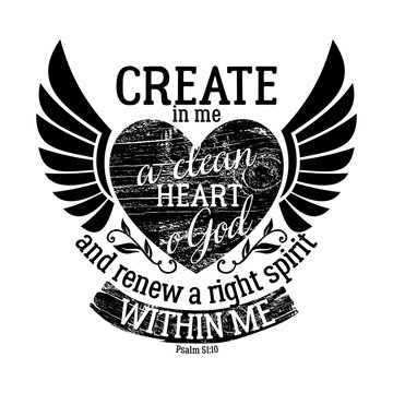 Biblical illustration. Christian lettering. Create in me a clean heart o God and renew a right spirit within me, Psalm 51:10