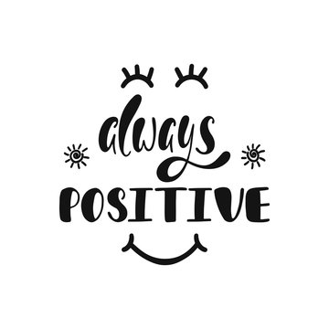 Always Positive. Inspirational Quote About Happiness. Modern Calligraphy Phrase With Hand Drawn Smiley Face. Simple Vector Lettering For Print And Poster.