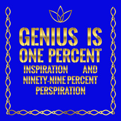 Motivational quote. Genius is one percent inspiration and ninety-nine percent perspiration.