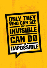 Only He Who Can See The Invisible Can Do The Impossible. Inspiring Creative Motivation Quote Template.