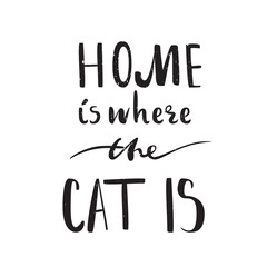 Quote home is wgere the cat is. Vector calligraphy image. Hand drawn lettering poster, vintage typography card.