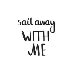 Quote sail awaay with me. Vector calligraphy image. Hand drawn lettering poster, vintage typography card.