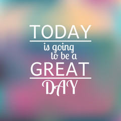 Today is going to be a great day. Vector Motivational quote on a colorful blurred background.