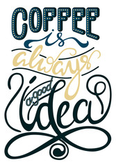 Inscription - Coffee is always a good idea. Lettering design. Handwritten typography. Vector