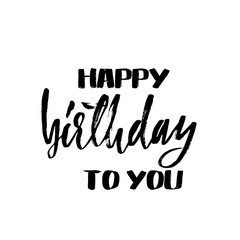 Happy birthday to you. Lettering for invitation and greeting card, prints and posters. Handwritten inscription. Calligraphic design. Vector illustration