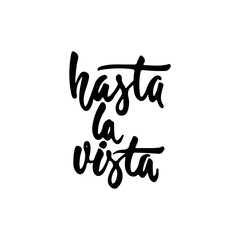 Hasta la vista - hand drawn spanish lettering phrase, that means See you isolated on the white background. Fun brush ink inscription for photo overlays, greeting card or t-shirt print, poster design.