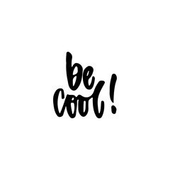 Be cool - hand drawn lettering phrase isolated on the white background. Fun brush ink inscription for photo overlays, greeting card or t-shirt print, poster design.