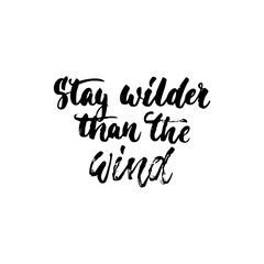 Stay wilder than the wind - hand drawn lettering phrase isolated on the white background. Fun brush ink inscription for photo overlays, greeting card or t-shirt print, poster design.