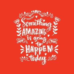 Handdrawn lettering of a phrase Something amazing is going to happen today. 