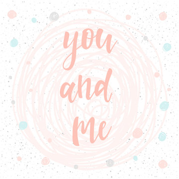 Me and you. Handwritten romantic quote lettering and hand drawn round.