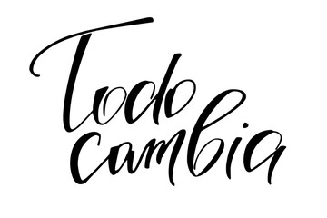 Todo cambia. Phrase in Spanish which means Everything changes. Handwritten black text isolated on white background, vector. Each word is on the separate layer.