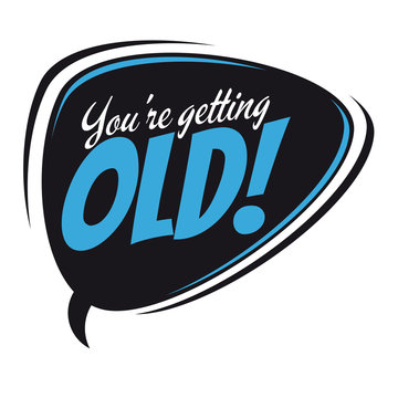 you're getting old retro speech bubble