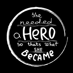 She needed a Hero . Feminism quote. Feminist saying. Brush lettering. Vector design.