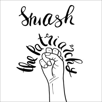 Smash the patriarchy. Feminism poster with female fist. Feminist saying. Brush lettering. Vector design.