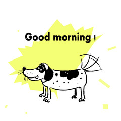 Funny smiling dog wags its tail. Postcard Good morning. The vector picture with cute smiling doggy.