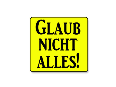 Glaub nicht alles!
