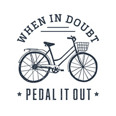Hand drawn textured vintage label with bicycle vector illustration and inspirational lettering. When in doubt, pedal it out.