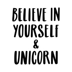 Believe in yourself and unicorn. The quote hand-drawing of black ink. Vector Image. It can be used for website design, article, phone case, poster, t-shirt, mug etc.