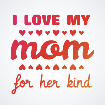 I love My Mom Lettering Calligraphic Emblem . Vector Design Element For Greeting Card and Other Print Templates. Inscription for greeting card or poster design. Typography composition.