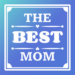 Happy Mothers Day typographical vector illustration. The best mother in the world gift card.