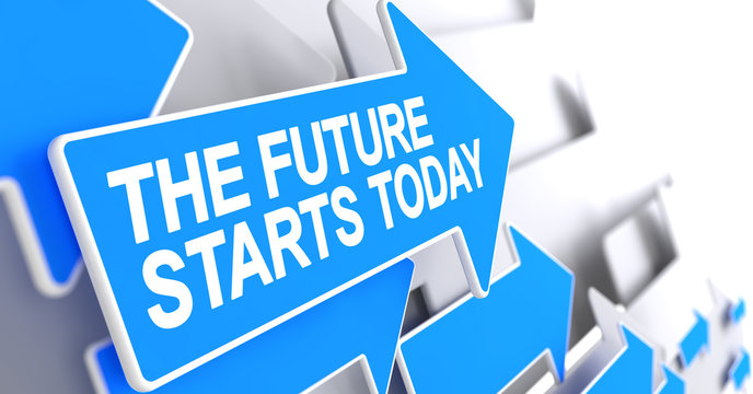 The Future Starts Today, Text on Blue Arrow. The Future Starts Today - Blue Cursor with a Inscription Indicates the Direction of Movement. 3D.
