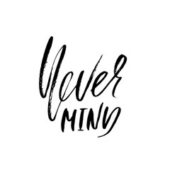 Never mind. Hand drawn lettering. Vector typography design. Handwritten inscription.