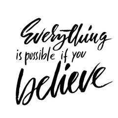 Everything is possible if you believe. Hand drawn lettering. Vector typography design. Handwritten inscription.