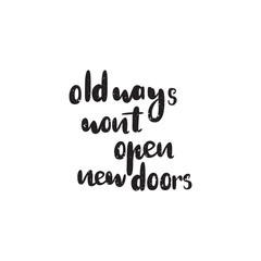 Motivation quote old ways wont open new doors. Vector calligraphy image. Hand drawn lettering poster, typography card.