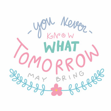 You never know what tomorrow may bring word lettering vector illustration