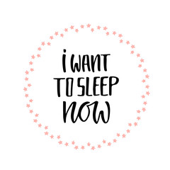 Modern vector lettering. Inspirational hand lettered quote for wall poster. Printable calligraphy phrase. T-shirt print design. I want to sleep now.