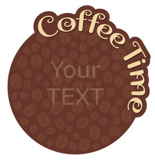 Coffee time. Round label or sticker with an inscription. Brown sticker for your text. Isolated on white background. Vector illustration