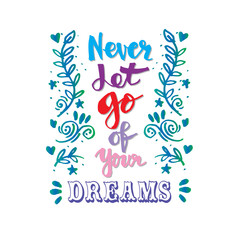 Never let go of your dreams. Hand lettering calligraphy.